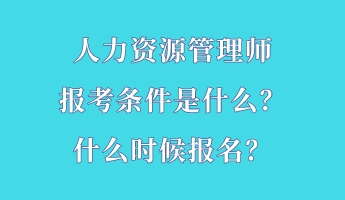 人力資源管理師報考條件是什么？什么時候報名？