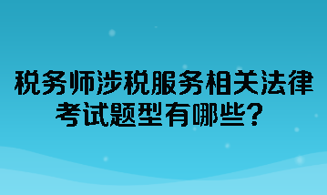 稅務(wù)師涉稅服務(wù)相關(guān)法律考試題型有哪些？