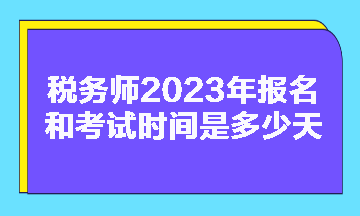 稅務(wù)師2023年報(bào)名和考試時(shí)間是多少天啊？