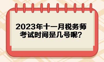 2023年十一月稅務(wù)師考試時(shí)間是幾號(hào)呢？