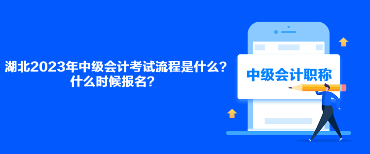 湖北2023年中級會計(jì)考試流程是什么？什么時(shí)候報(bào)名？