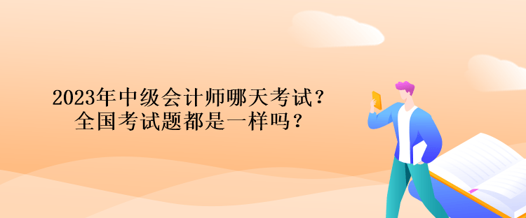 2023年中級會計師哪天考試？全國考試題都是一樣嗎？