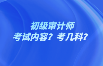 初級(jí)審計(jì)師考試內(nèi)容？考幾科？