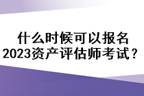 什么時候可以報名2023資產(chǎn)評估師考試？