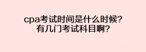 cpa考試時間是什么時候？有幾門考試科目?。? suffix=