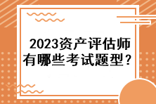 2023資產(chǎn)評(píng)估師有哪些考試題型？