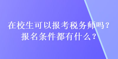 在校生可以報考稅務師嗎？報名條件都有什么？