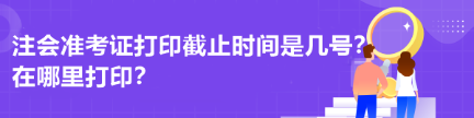 注會(huì)準(zhǔn)考證打印截止時(shí)間是幾號(hào)？在哪里打??？