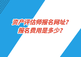 資產評估師報名網址？報名費用是多少？