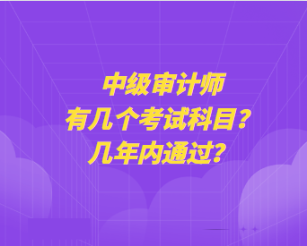 中級審計師有幾個考試科目？幾年內(nèi)通過？