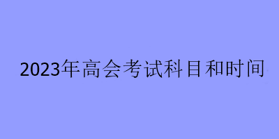 2023年高會考試科目和時間