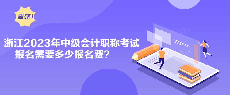 浙江2023年中級(jí)會(huì)計(jì)職稱(chēng)考試報(bào)名需要多少報(bào)名費(fèi)？