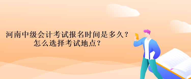 河南中級會計考試報名時間是多久？怎么選擇考試地點？