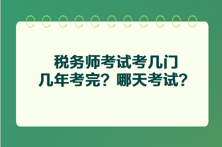 稅務(wù)師考試考幾門幾年考完？哪天考試？