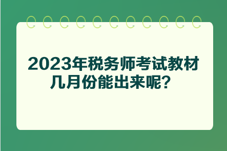 2023年稅務(wù)師考試教材幾月份能出來呢？