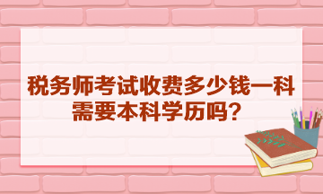 稅務師考試收費多少錢一科？需要本科學歷嗎？