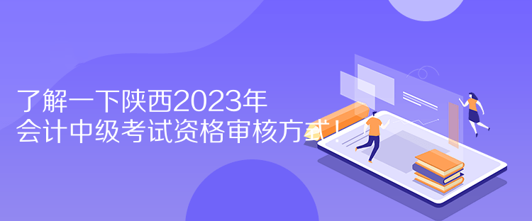 了解一下陜西2023年會(huì)計(jì)中級(jí)考試資格審核方式！  