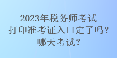 2023年稅務(wù)師考試打印準(zhǔn)考證入口定了嗎？哪天考試？