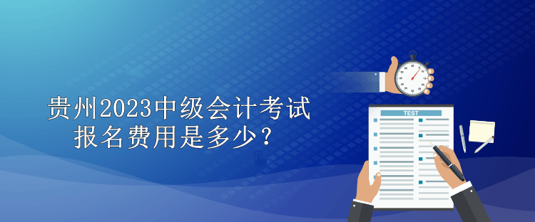 貴州2023中級(jí)會(huì)計(jì)考試報(bào)名費(fèi)用是多少？