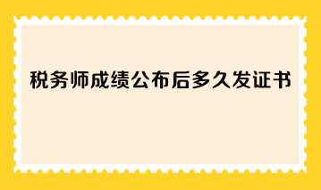 稅務(wù)師成績(jī)公布后多久發(fā)證書？