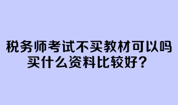 稅務(wù)師考試不買(mǎi)教材可以嗎？買(mǎi)什么資料比較好？