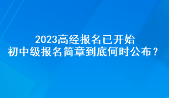 2023高經(jīng)報(bào)名已開(kāi)始 初中級(jí)報(bào)名簡(jiǎn)章到底何時(shí)公布？