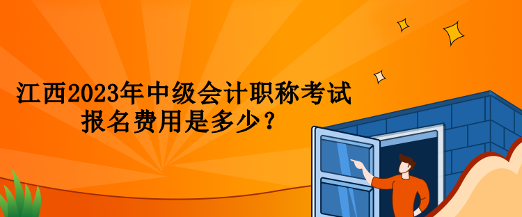 江西2023年中級會計職稱考試報名費用是多少？