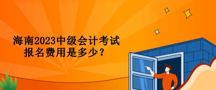 海南2023中級會計考試報名費用是多少？