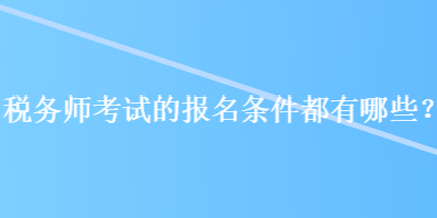 稅務師考試的報名條件都有哪些？