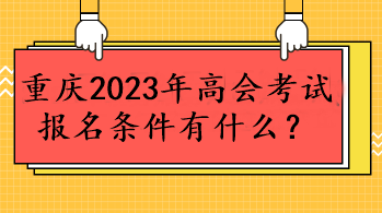 重慶2023年高會考試報名條件有什么？