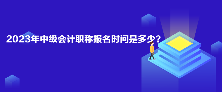 2023年中級(jí)會(huì)計(jì)職稱報(bào)名時(shí)間是多少？