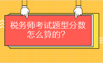 稅務(wù)師考試題型分數(shù)怎么算的