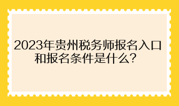 2023年貴州稅務師報名入口和報名條件是什么？