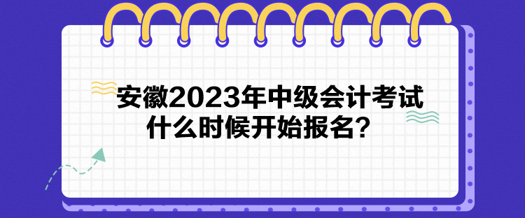 安徽2023年中級(jí)會(huì)計(jì)考試什么時(shí)候開始報(bào)名？