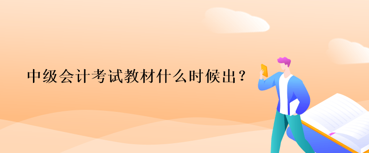 中級會計考試教材什么時候出？