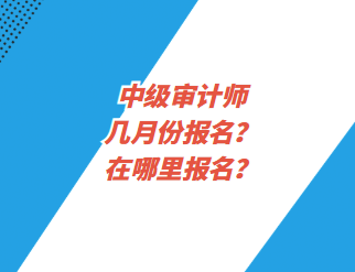 中級審計師幾月份報名？在哪里報名？