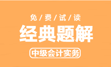 2023年中級會計實務《經(jīng)典題解》搶先試讀