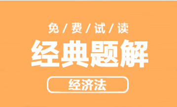 2023年中級會計職稱經(jīng)濟(jì)法《經(jīng)典題解》搶先試讀