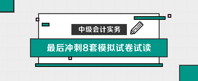 中級會(huì)計(jì)實(shí)務(wù)沖刺8套模擬試卷嘗鮮閱讀