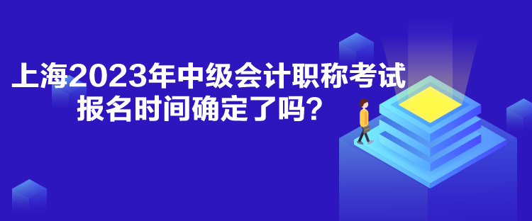 上海2023年中級會計(jì)職稱考試報(bào)名時間確定了嗎？