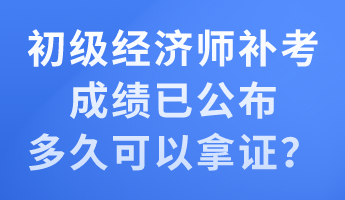 初級經濟師補考成績已公布 多久可以拿證？