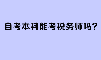 自考本科能考稅務(wù)師嗎？