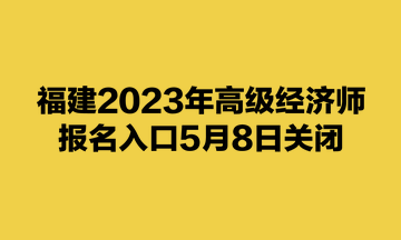 福建2023年高級經濟師報名入口5月8日關閉