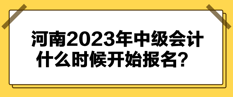 河南2023年中級會計什么時候開始報名？