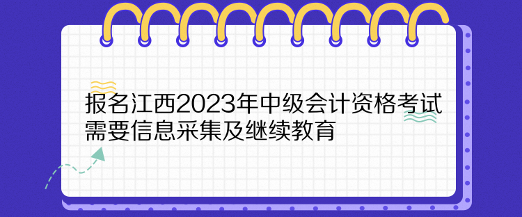 報(bào)名江西2023年中級(jí)會(huì)計(jì)資格考試需要信息采集及繼續(xù)教育