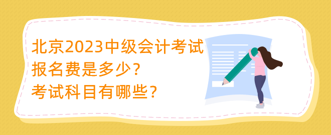 北京2023中級會計考試報名費是多少？考試科目有哪些？