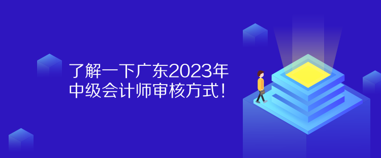 了解一下廣東2023年中級(jí)會(huì)計(jì)師審核方式！