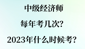 中級經(jīng)濟(jì)師每年考幾次？2023年什么時(shí)候考？