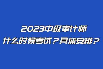 2023中級(jí)審計(jì)師什么時(shí)候考試？具體安排？