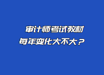 審計師考試教材每年變化大不大？